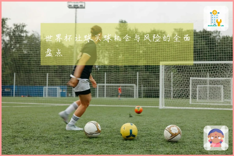 世界杯让球买球机会与风险的全面盘点