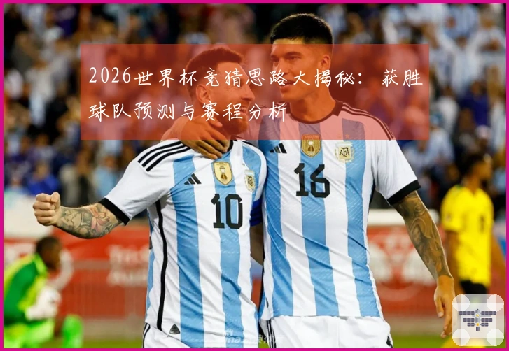 2026世界杯竞猜思路大揭秘：获胜球队预测与赛程分析